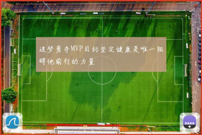 追梦勇夺MVP目标坚定健康是唯一阻碍他前行的力量