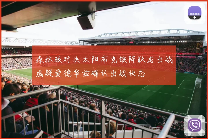 森林狼对决太阳布克缺阵狄龙出战成疑爱德华兹确认出战状态
