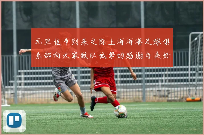 元旦佳节到来之际上海海港足球俱乐部向大家致以诚挚的感谢与美好祝福