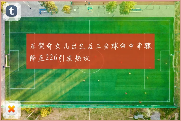 东契奇女儿出生后三分球命中率骤降至226引发热议