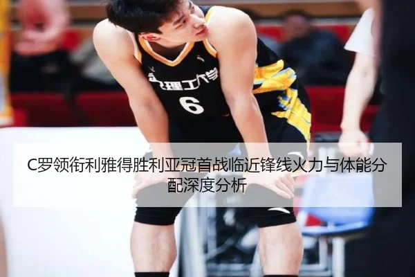 C罗领衔利雅得胜利亚冠首战临近锋线火力与体能分配深度分析 | BAJIESPORTS